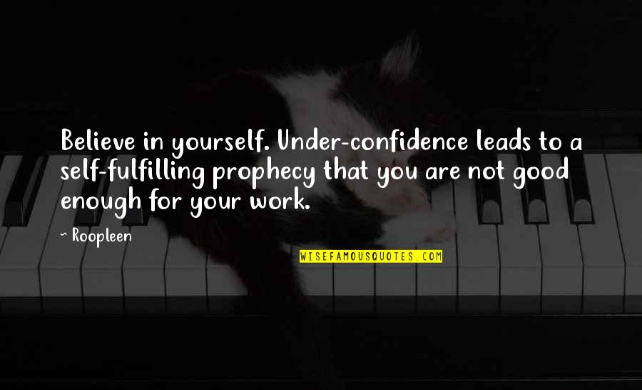 Life That Are Positive Quotes By Roopleen: Believe in yourself. Under-confidence leads to a self-fulfilling Life That Are Positive Quotes By Roopleen: Believe in yourself. Under-confidence leads to a self-fulfilling