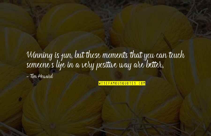 Life That Are Positive Quotes By Tim Howard: Winning is fun, but those moments that you Life That Are Positive Quotes By Tim Howard: Winning is fun, but those moments that you