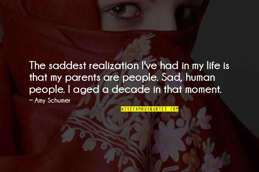 Life That Are Sad Quotes By Amy Schumer: The saddest realization I've had in my life