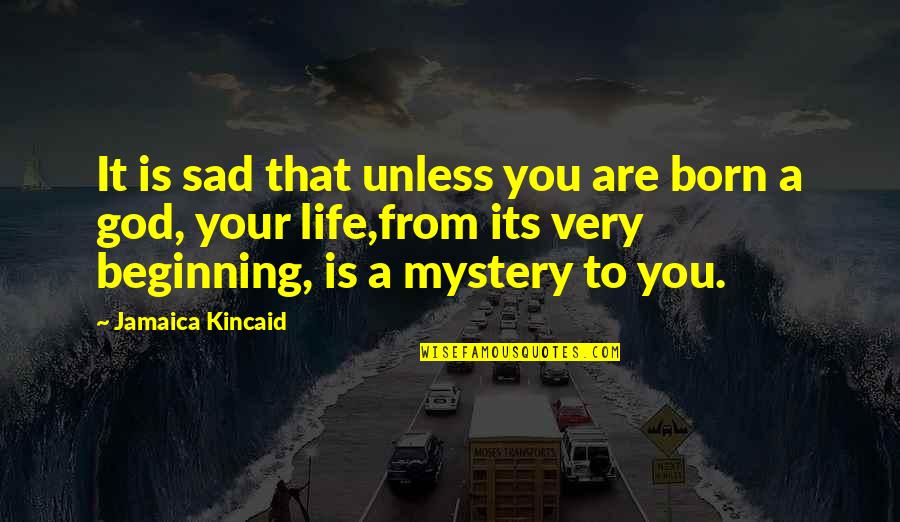 Life That Are Sad Quotes By Jamaica Kincaid: It is sad that unless you are born