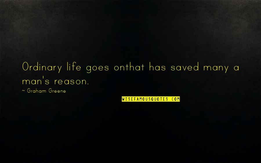 Life That Goes On Quotes By Graham Greene: Ordinary life goes onthat has saved many a