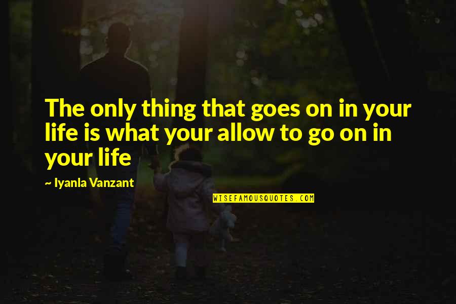 Life That Goes On Quotes By Iyanla Vanzant: The only thing that goes on in your