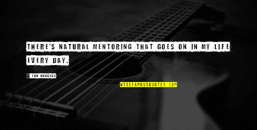 Life That Goes On Quotes By Tom Douglas: There's natural mentoring that goes on in my