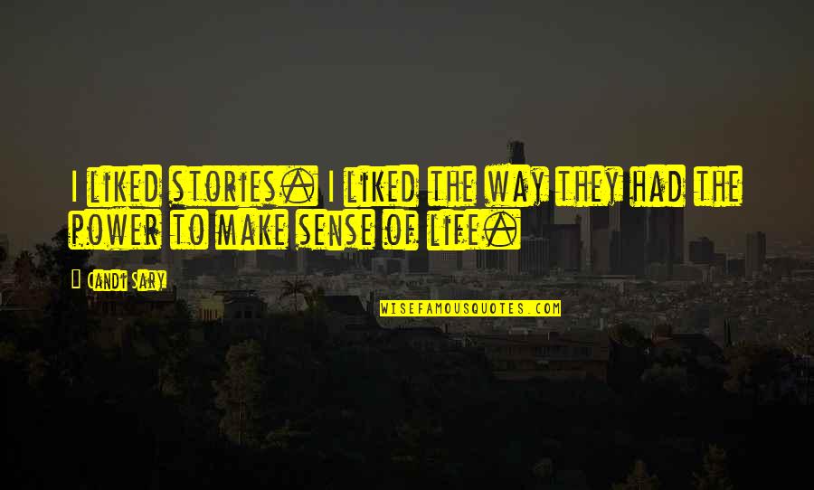 Life That Make No Sense Quotes By Candi Sary: I liked stories. I liked the way they
