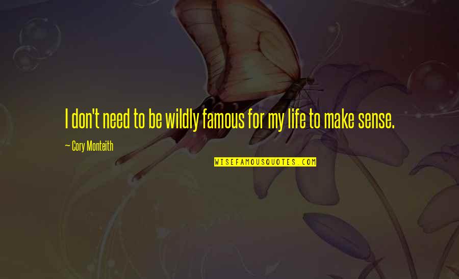 Life That Make No Sense Quotes By Cory Monteith: I don't need to be wildly famous for