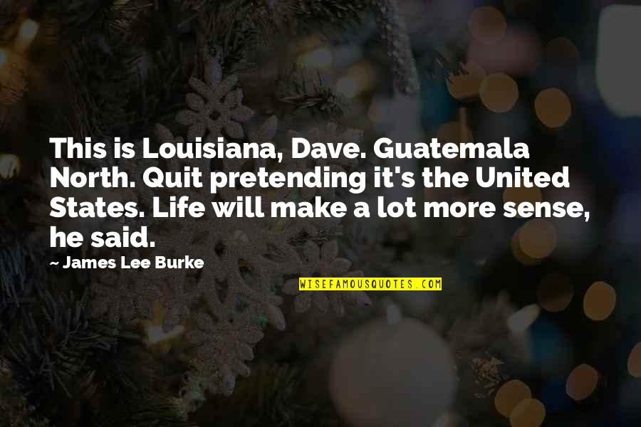 Life That Make No Sense Quotes By James Lee Burke: This is Louisiana, Dave. Guatemala North. Quit pretending