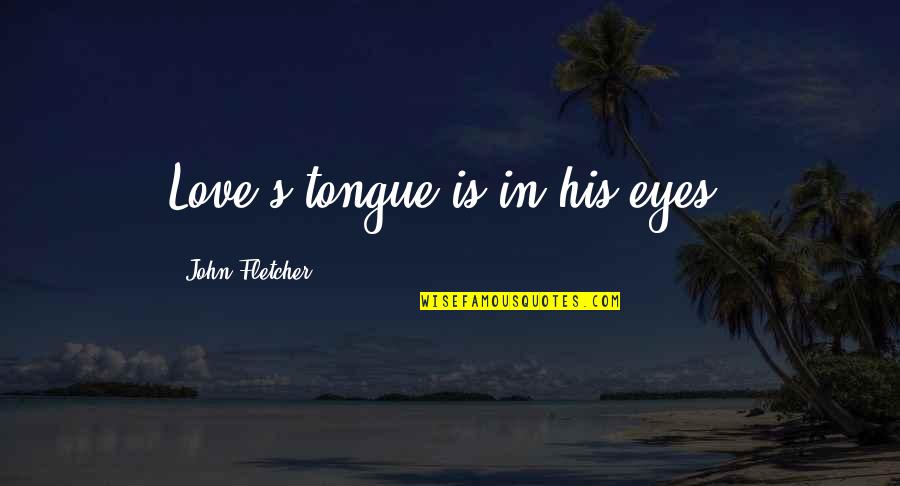 Life That Make You Cry Quotes By John Fletcher: Love's tongue is in his eyes.
