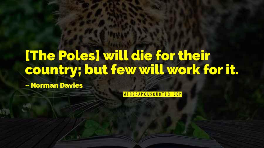 Life That Make You Cry Quotes By Norman Davies: [The Poles] will die for their country; but