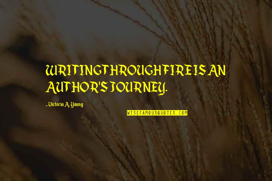Life That Make You Cry Quotes By Victoria A. Young: WRITING THROUGH FIRE IS AN AUTHOR'S JOURNEY.