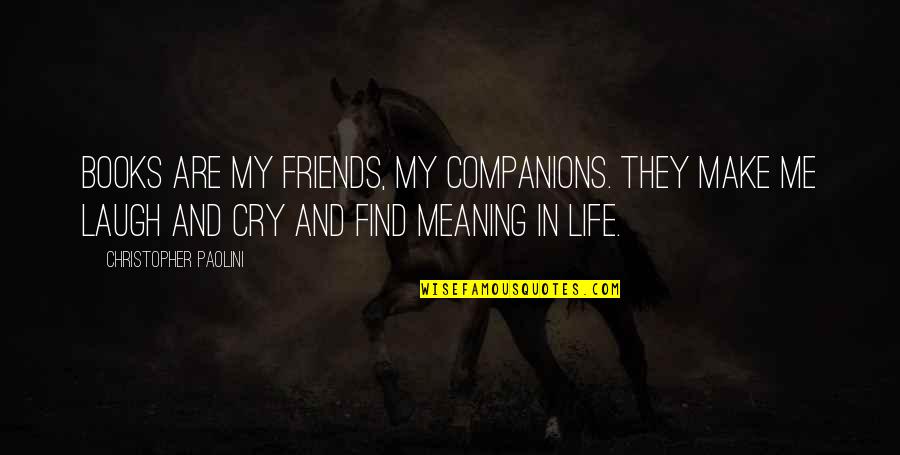 Life That Make You Laugh Quotes By Christopher Paolini: Books are my friends, my companions. They make