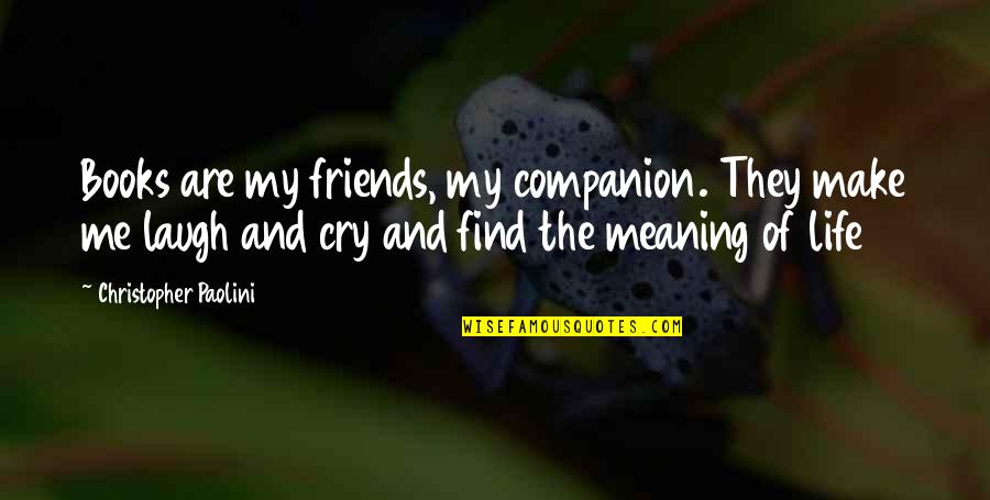 Life That Make You Laugh Quotes By Christopher Paolini: Books are my friends, my companion. They make Life That Make You Laugh Quotes By Christopher Paolini: Books are my friends, my companion. They make