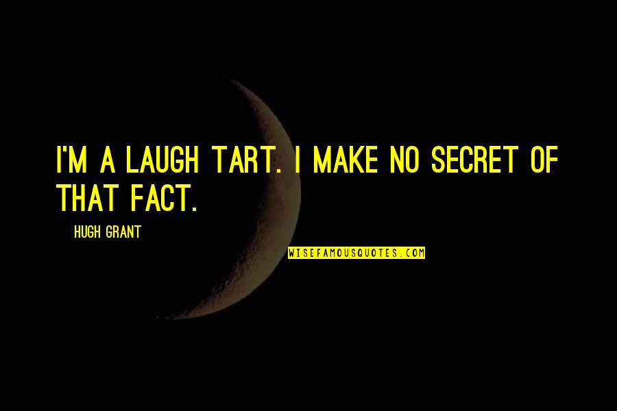Life That Make You Laugh Quotes By Hugh Grant: I'm a laugh tart. I make no secret