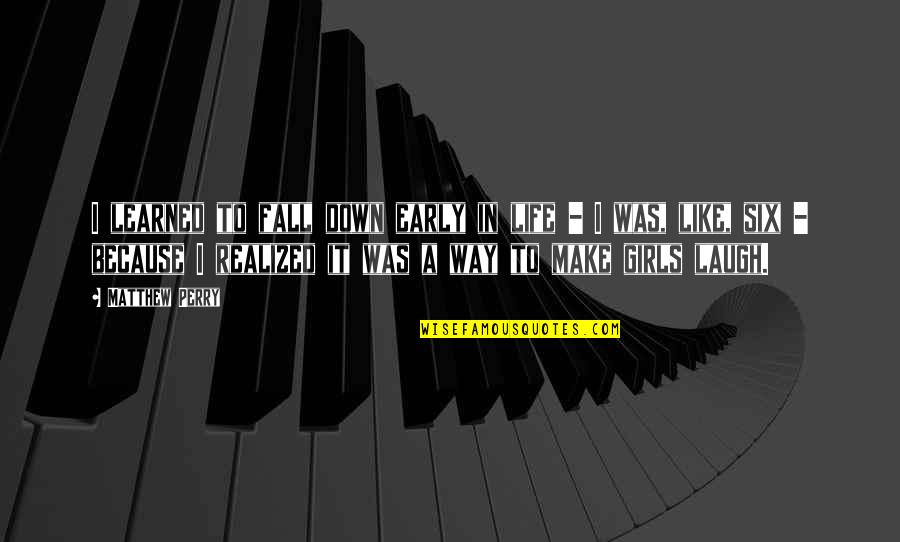 Life That Make You Laugh Quotes By Matthew Perry: I learned to fall down early in life Life That Make You Laugh Quotes By Matthew Perry: I learned to fall down early in life