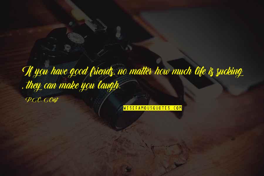 Life That Make You Laugh Quotes By P.C. Cast: If you have good friends, no matter how