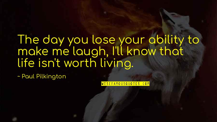 Life That Make You Laugh Quotes By Paul Pilkington: The day you lose your ability to make