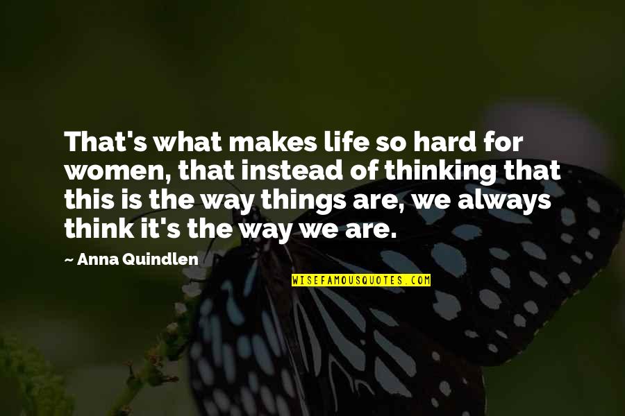 Life That Makes You Think Quotes By Anna Quindlen: That's what makes life so hard for women,
