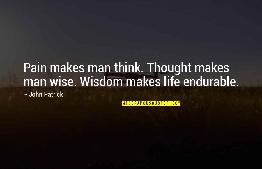 Life That Makes You Think Quotes By John Patrick: Pain makes man think. Thought makes man wise.