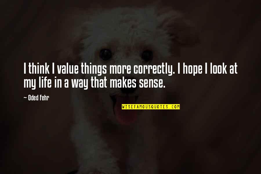 Life That Makes You Think Quotes By Oded Fehr: I think I value things more correctly. I