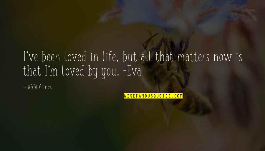 Life That Matters Quotes By Abbi Glines: I've been loved in life, but all that