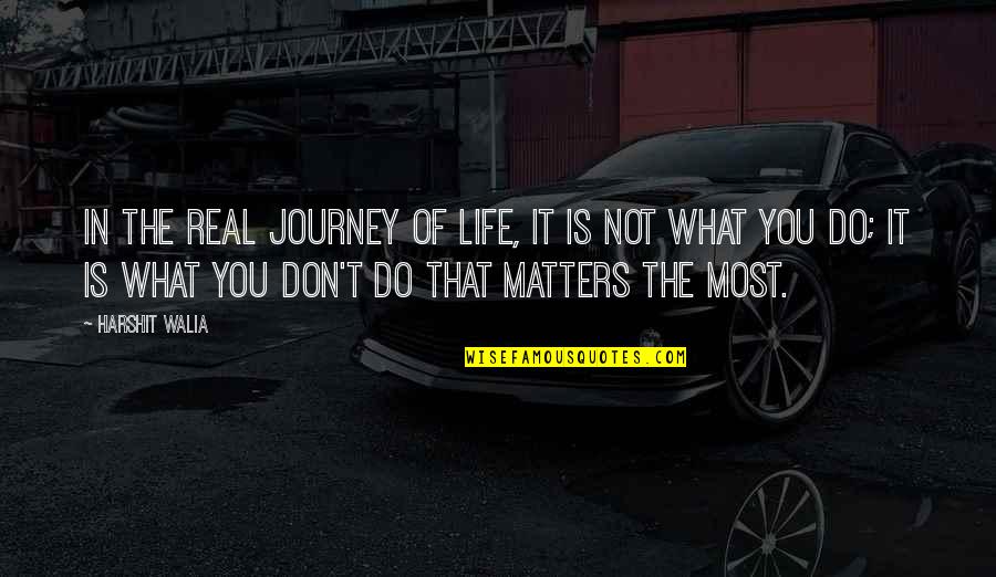 Life That Matters Quotes By Harshit Walia: In the real journey of life, it is