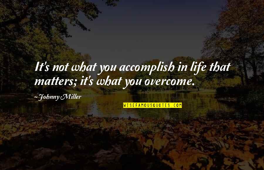 Life That Matters Quotes By Johnny Miller: It's not what you accomplish in life that