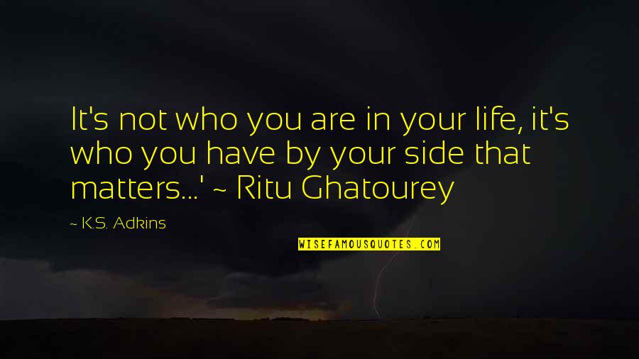 Life That Matters Quotes By K.S. Adkins: It's not who you are in your life,