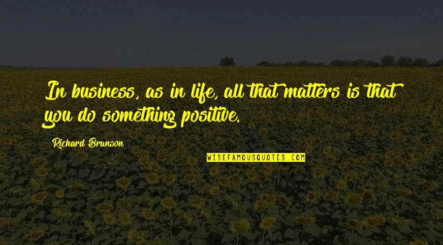 Life That Matters Quotes By Richard Branson: In business, as in life, all that matters