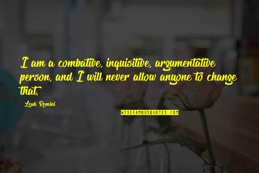 Life That Rhyme Quotes By Leah Remini: I am a combative, inquisitive, argumentative person, and