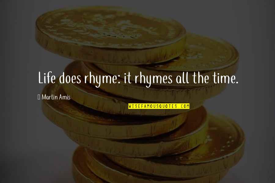 Life That Rhyme Quotes By Martin Amis: Life does rhyme: it rhymes all the time.