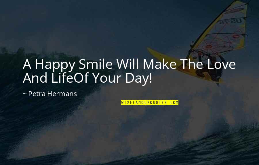 Life That Will Make You Smile Quotes By Petra Hermans: A Happy Smile Will Make The Love And