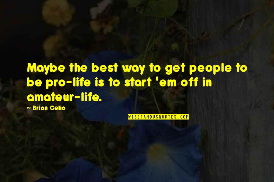 Life The Best Quotes By Brian Celio: Maybe the best way to get people to