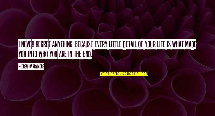 Life The End Quotes By Drew Barrymore: I never regret anything. Because every little detail