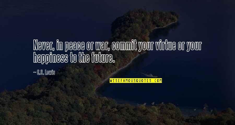 Life The Future Quotes By C.S. Lewis: Never, in peace or war, commit your virtue