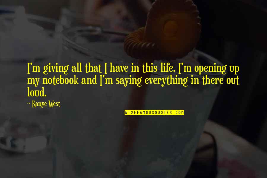 Life The Notebook Quotes By Kanye West: I'm giving all that I have in this