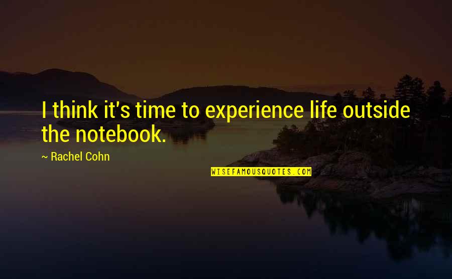 Life The Notebook Quotes By Rachel Cohn: I think it's time to experience life outside