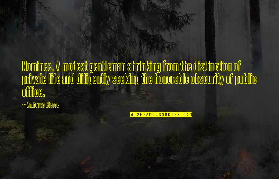 Life The Office Quotes By Ambrose Bierce: Nominee. A modest gentleman shrinking from the distinction