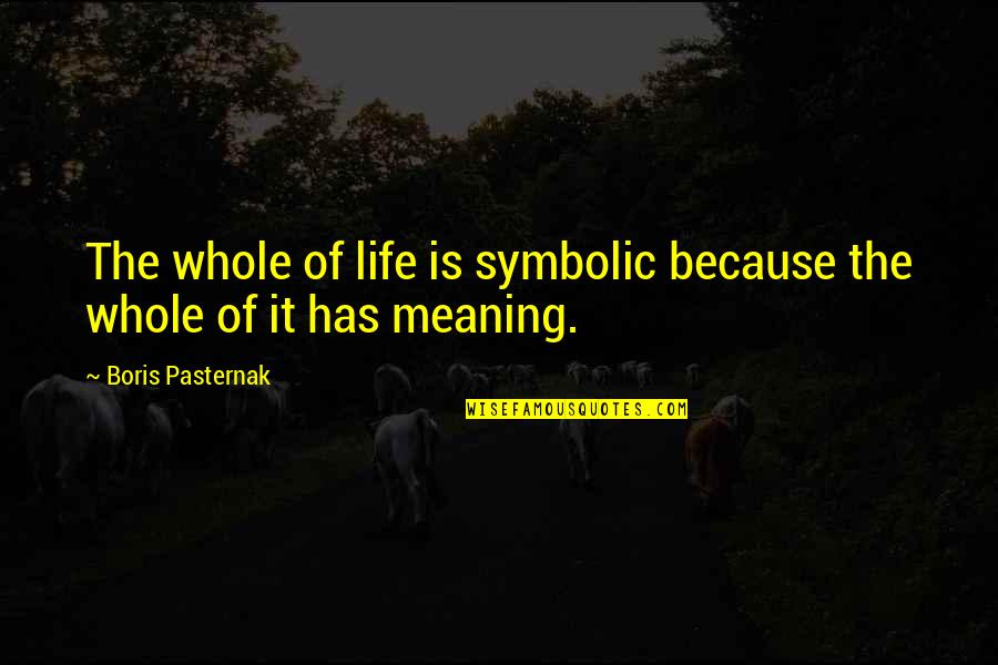 Life The Quotes By Boris Pasternak: The whole of life is symbolic because the Life The Quotes By Boris Pasternak: The whole of life is symbolic because the