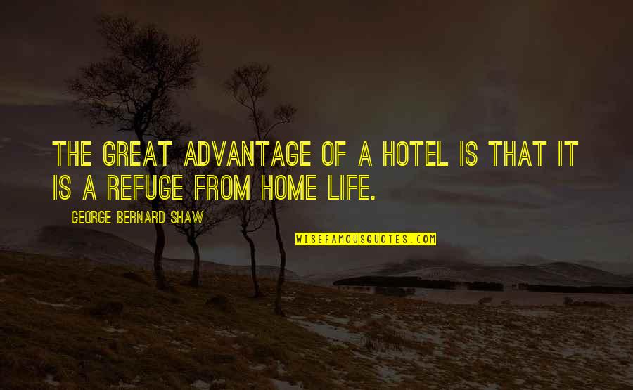 Life The Quotes By George Bernard Shaw: The great advantage of a hotel is that Life The Quotes By George Bernard Shaw: The great advantage of a hotel is that