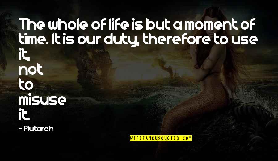 Life The Quotes By Plutarch: The whole of life is but a moment Life The Quotes By Plutarch: The whole of life is but a moment