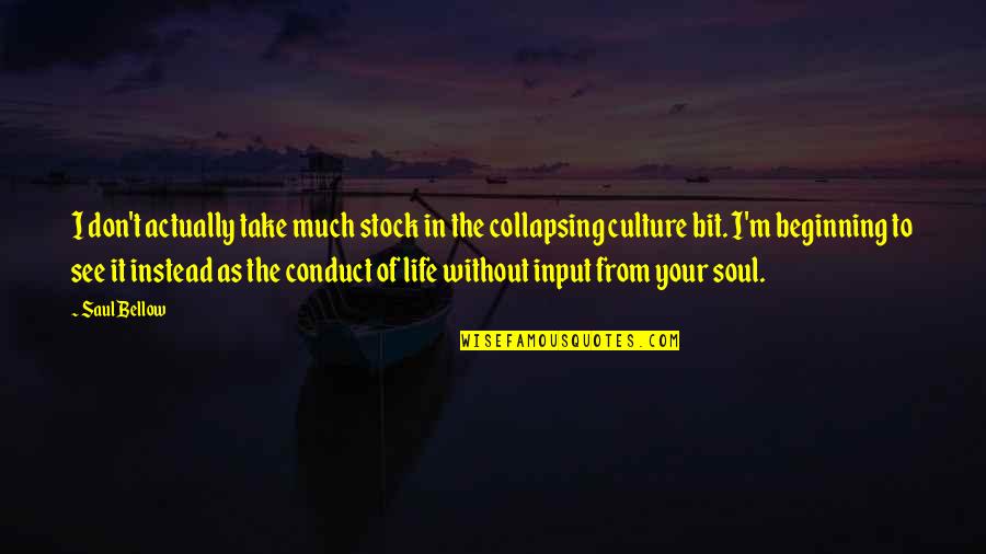 Life The Quotes By Saul Bellow: I don't actually take much stock in the Life The Quotes By Saul Bellow: I don't actually take much stock in the