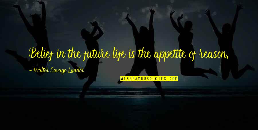 Life The Quotes By Walter Savage Landor: Belief in the future life is the appetite Life The Quotes By Walter Savage Landor: Belief in the future life is the appetite