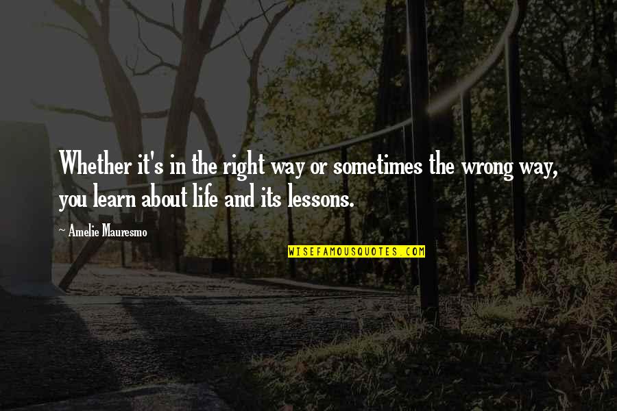 Life The Right Way Quotes By Amelie Mauresmo: Whether it's in the right way or sometimes