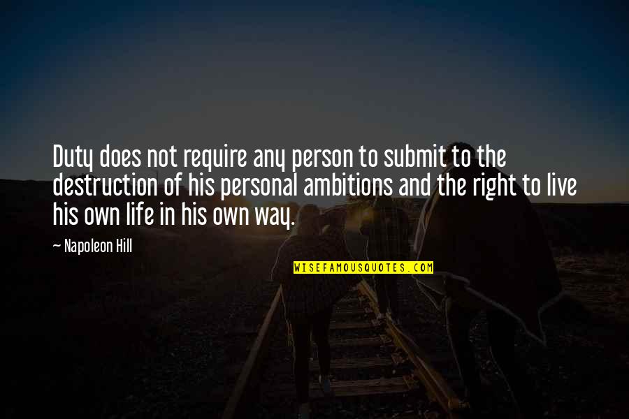 Life The Right Way Quotes By Napoleon Hill: Duty does not require any person to submit