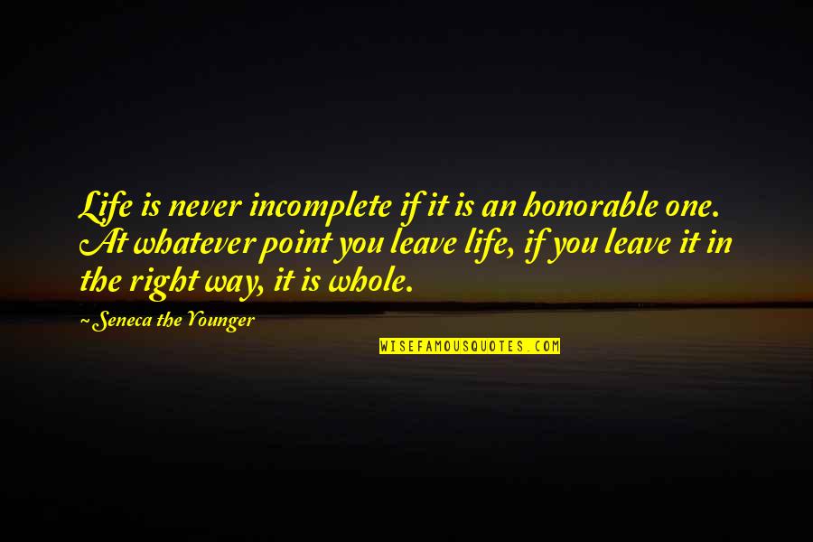 Life The Right Way Quotes By Seneca The Younger: Life is never incomplete if it is an
