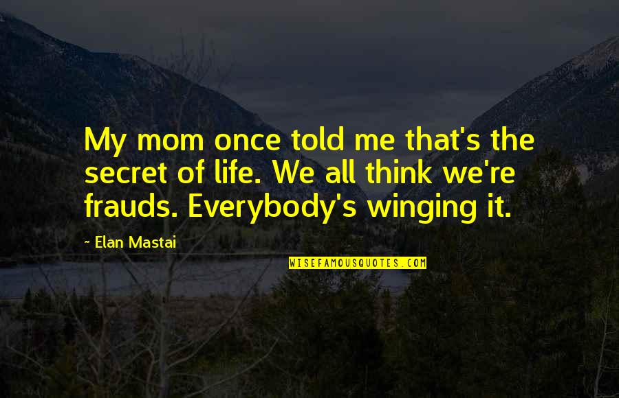Life The Secret Quotes By Elan Mastai: My mom once told me that's the secret