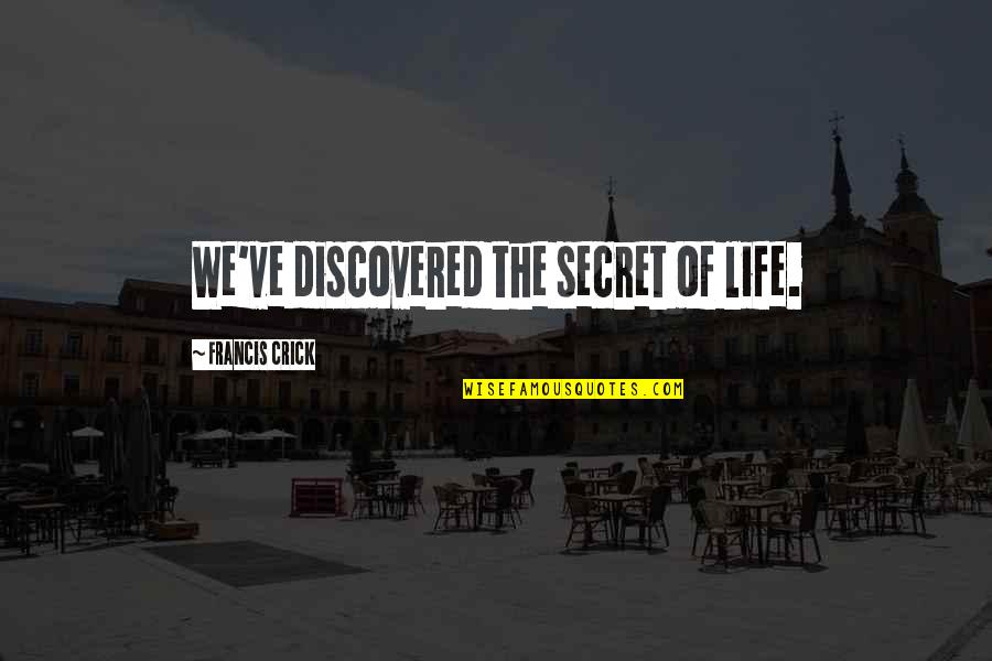 Life The Secret Quotes By Francis Crick: We've discovered the secret of life.