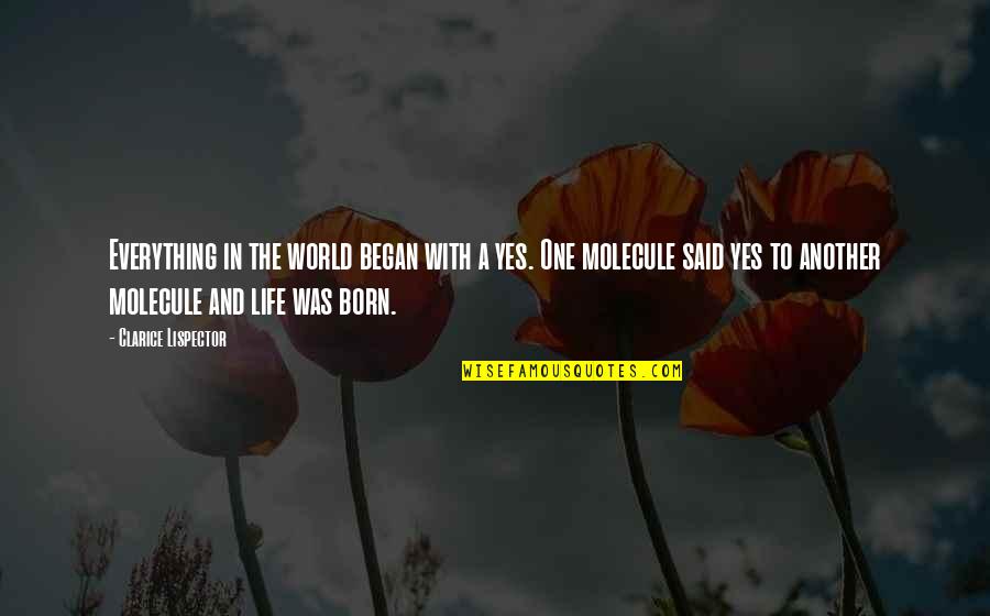 Life The Universe And Everything Quotes By Clarice Lispector: Everything in the world began with a yes.