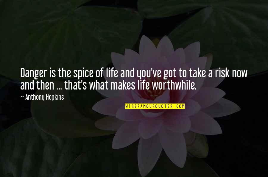 Life Then And Now Quotes By Anthony Hopkins: Danger is the spice of life and you've