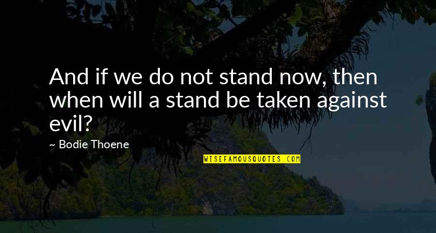 Life Then And Now Quotes By Bodie Thoene: And if we do not stand now, then