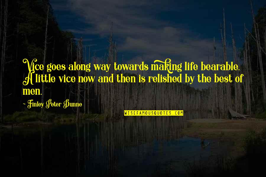 Life Then And Now Quotes By Finley Peter Dunne: Vice goes along way towards making life bearable.
